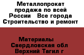 Металлопрокат продажа по всей России - Все города Строительство и ремонт » Материалы   . Свердловская обл.,Верхний Тагил г.